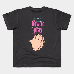 Teach me how to pray Kids T-Shirt